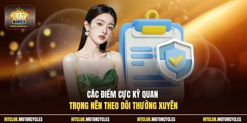 Các điểm cực kỳ quan trọng nên theo dõi thường xuyên