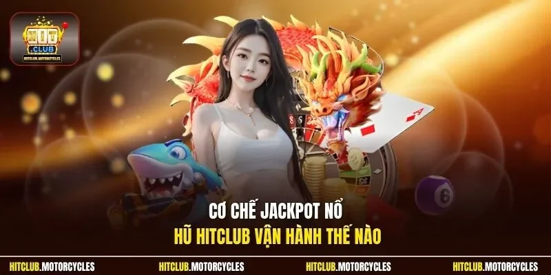 Cơ chế jackpot nổ hũ HitClub vận hành thế nào