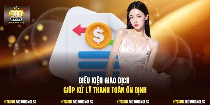 Điều kiện giao dịch giúp xử lý thanh toán ổn định