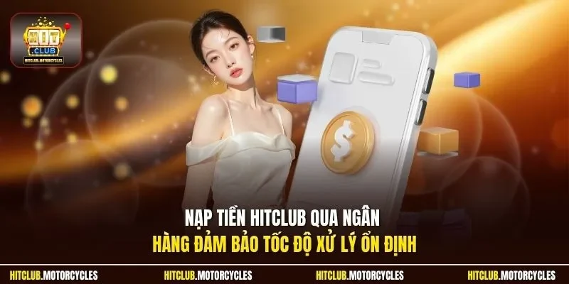 Nạp tiền HitClub qua ngân hàng đảm bảo tốc độ xử lý ổn định