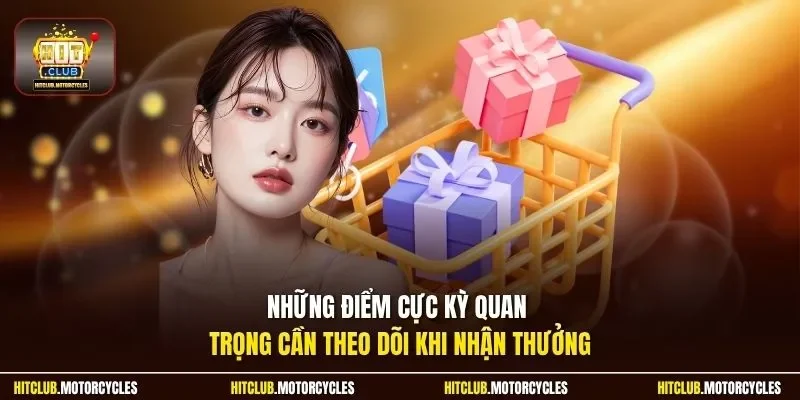 Những điểm cực kỳ quan trọng cần theo dõi khi nhận thưởng