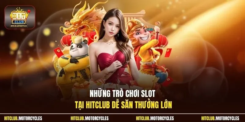 Những trò chơi slot tại HitClub dễ săn thưởng lớn